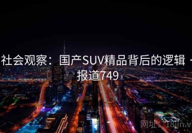 社会观察：国产SUV精品背后的逻辑 · 报道749