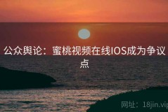 公众舆论：蜜桃视频在线IOS成为争议点
