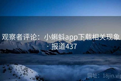 观察者评论：小蝌蚪app下载相关现象 · 报道437