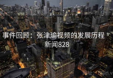 事件回顾：张津瑜视频的发展历程 · 新闻828