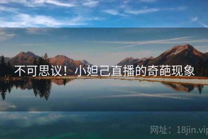 不可思议！小妲己直播的奇葩现象