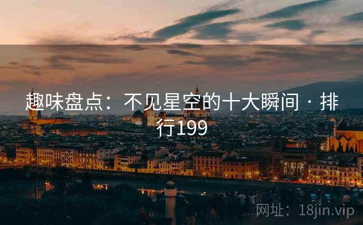 趣味盘点：不见星空的十大瞬间 · 排行199