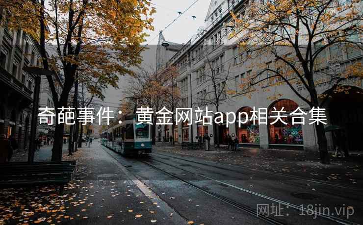 奇葩事件：黄金网站app相关合集