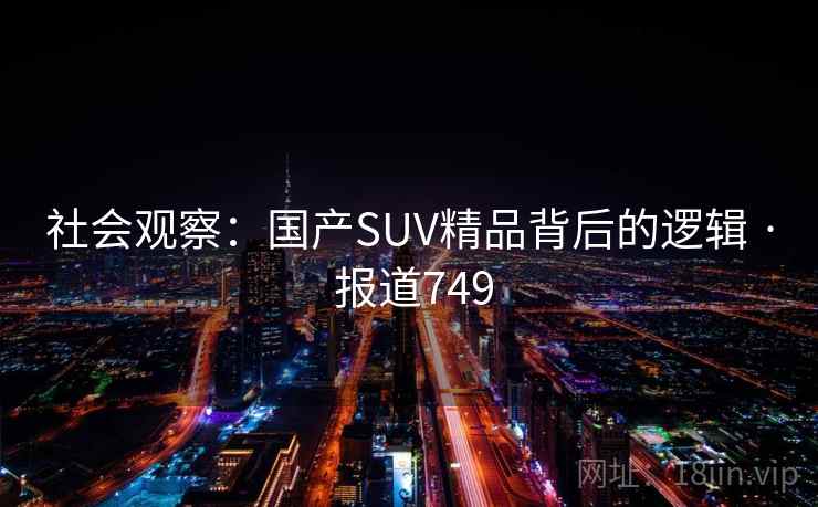 社会观察：国产SUV精品背后的逻辑 · 报道749
